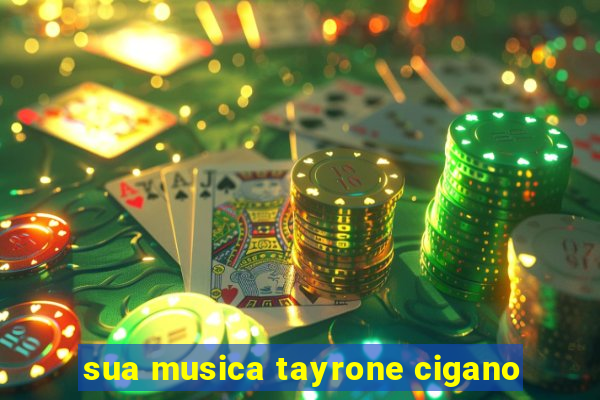 sua musica tayrone cigano